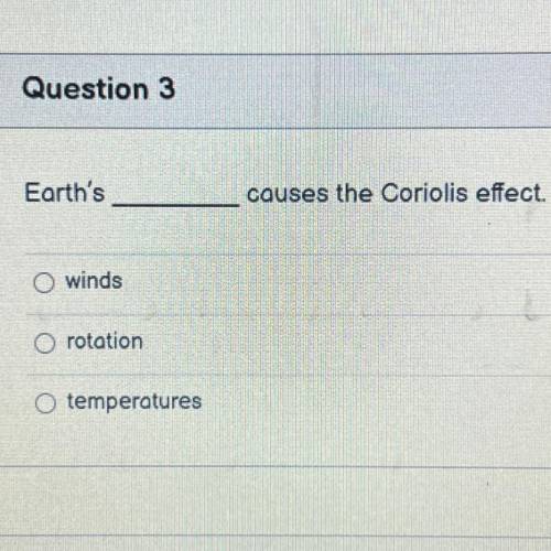 Earth's ______ causes the Coriolis effect.
•winds
•rotation
•temperatures