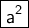 \large\boxed{\sf a^2}