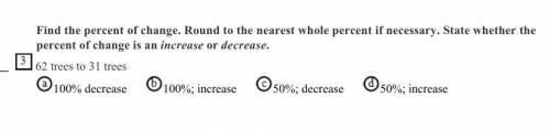 Find the percent of change. Round to the nearest whole percent if necessary. State whether the

pe