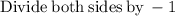 \mathrm{Divide\:both\:sides\:by\:}-1