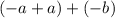 (-a+a)+(-b)