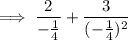 \implies \dfrac{2}{-\frac14}+\dfrac{3}{(-\frac14)^2}