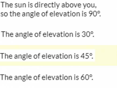 If your height and the length of your shadow are the same, what can you say about the angle of elev