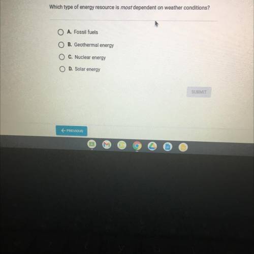 Question 2 of 10

Which type of energy resource is most dependent on weather conditions?
A. Fossil