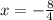 x=-\frac{8}{4}