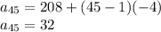 a_{45} =208+(45-1)(-4)\\a_{45}=32