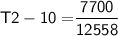 \sf{ T2 - 10  = }{\sf{\cancel{\dfrac{ 7700}{12558}}}}