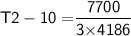 \sf{ T2 - 10 = }{\sf{\dfrac{ 7700}{3{\times}4186}}}