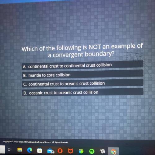 Which of the following is NOT an example of

a convergent boundary?
A continental crust to contine