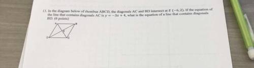 13. In the diagram below of rhombus ABCD, the diagonals AC and BD intersect at E (-6,2). If the equ