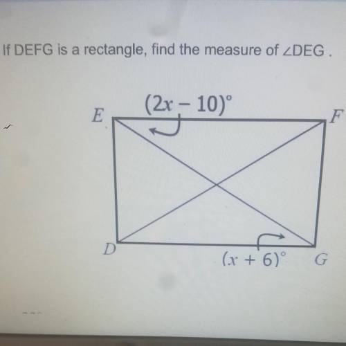If DEFG is a rectangle, find the measure of ZDEG. (2x – 10) E ; . F D (x + 6° G