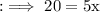 \rm:\implies 20=5x