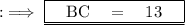 \rm:\implies \underline{\boxed{\blue{\rm{ \quad BC \quad =\quad 13\quad }}}}