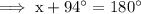 \implies \rm x + 94^\circ = 180^\circ