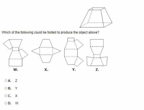 Which of the following could be folded to produce the object above?

A. 
Z
B. 
Y
C. 
X
D. 
W