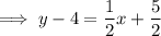 \implies y-4=\dfrac12x+\dfrac52