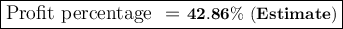 \boxed{\bold{\large\tex\text{Profit percentage \ =} \ 42.86\% \ (Estimate)}}