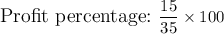 \large\tex\text{Profit percentage:} \ \dfrac{15}{35} \times 100