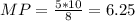 MP=\frac{5*10}{8} =6.25