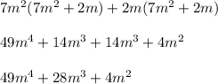 7m    {}^{2} (7m {}^{2}  + 2m) + 2m(7m {}^{2}  + 2m) \\  \\ 49m {}^{4}  + 14m {}^{3}  + 14m {}^{3}  + 4m {}^{2}  \\  \\ 49m {}^{4}  + 28m {}^{3}  + 4m {}^{2}