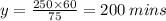 y =  \frac{250 \times 60}{75}  = 200 \: mins \: