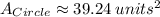 A_{Circle} \approx 39.24\: units^2