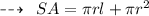 \dashrightarrow \:  \:SA =  \pi rl +  \pi {r}^{2}  \\