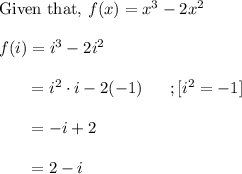 \text{Given that,}~f(x)=x^3-2x^2\\\\f(i)=i^3-2i^2\\\\~~~~~~=i^2 \cdot i -2(-1)~~~~~;[i^2=-1]\\\\~~~~~~=-i+2\\\\~~~~~~=2-i