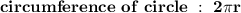 \bold{circumference  \ of  \ circle \  : \  2\pi r}