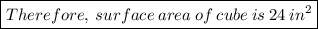 \pink{ \boxed{ Therefore,  \: surface \:  area  \: of  \: cube \:  is  \: 24  \: in ^{2} }}