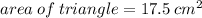 area \: of \: triangle = 17.5 \:  {cm}^{2}