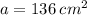 a = 136 \:  {cm}^{2}