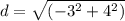 d=\sqrt{(-3^2+4^2)}