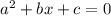 a^2 + bx + c = 0\\