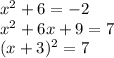 x {}^{2}  + 6 =  - 2 \\ x {}^{2}  + 6x + 9 = 7 \\ (x + 3) {}^{2}  = 7